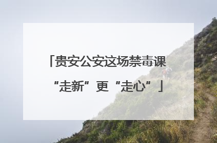 贵安公安这场禁毒课“走新”更“走心”