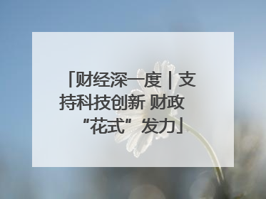 财经深一度｜支持科技创新 财政“花式”发力