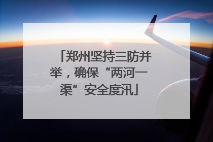郑州坚持三防并举，确保“两河一渠”安全度汛
