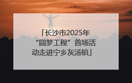 长沙市2025年“圆梦工程”首场活动走进宁乡灰汤镇