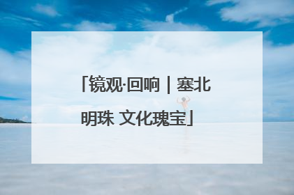 镜观·回响｜塞北明珠 文化瑰宝
