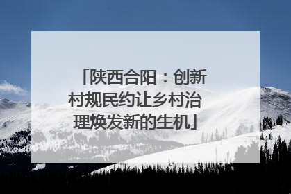 陕西合阳：创新村规民约让乡村治理焕发新的生机