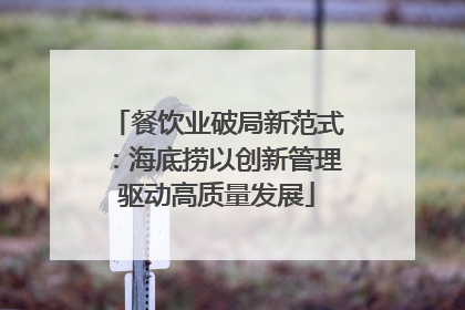 餐饮业破局新范式：海底捞以创新管理驱动高质量发展