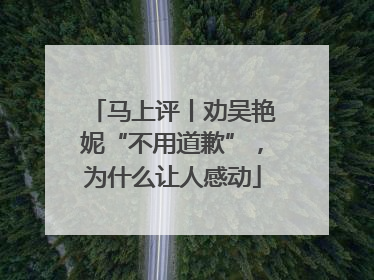 马上评丨劝吴艳妮“不用道歉”，为什么让人感动