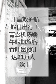 高效护航假日出行！青岛机场端午假期旅客吞吐量预计达21万人次