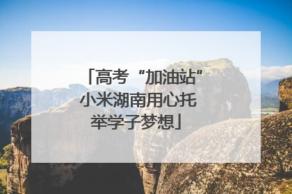 高考“加油站” 小米湖南用心托举学子梦想