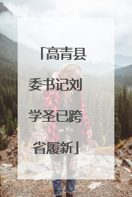 高青县委书记刘学圣已跨省履新