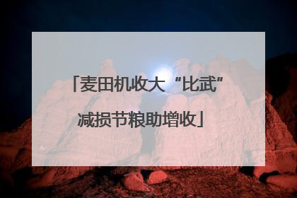麦田机收大“比武” 减损节粮助增收