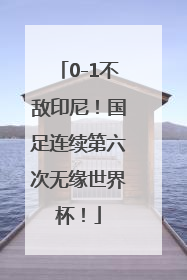 0-1不敌印尼！国足连续第六次无缘世界杯！