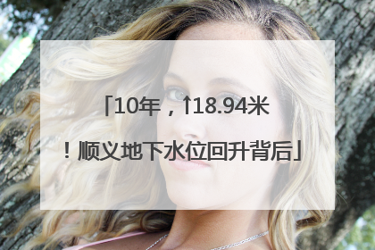 10年，↑18.94米！顺义地下水位回升背后