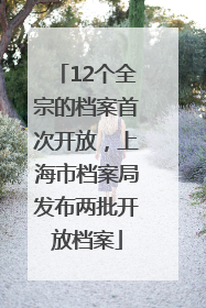 12个全宗的档案首次开放，上海市档案局发布两批开放档案