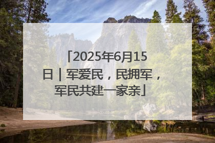 2025年6月15日｜军爱民，民拥军，军民共建一家亲