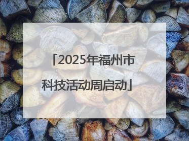 2025年福州市科技活动周启动
