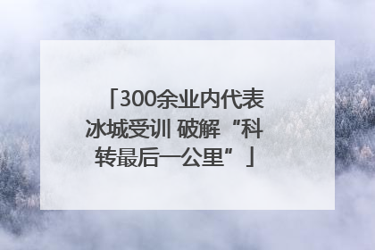 300余业内代表冰城受训 破解“科转最后一公里”