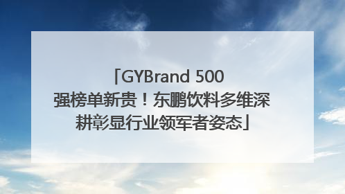 GYBrand 500 强榜单新贵！东鹏饮料多维深耕彰显行业领军者姿态