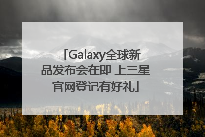 Galaxy全球新品发布会在即 上三星官网登记有好礼