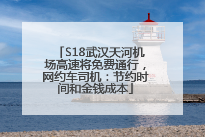 S18武汉天河机场高速将免费通行，网约车司机：节约时间和金钱成本